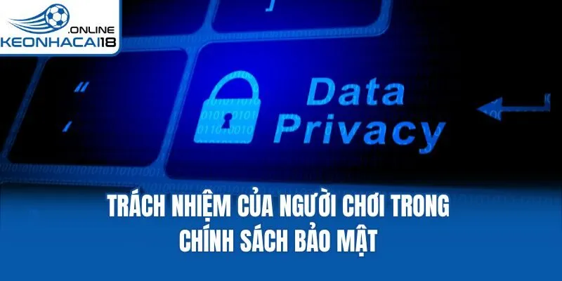 Trách nhiệm của người chơi trong chính sách bảo mật