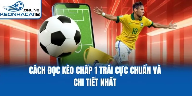 Cách đọc kèo chấp 1 trái cực chuẩn và chi tiết nhất