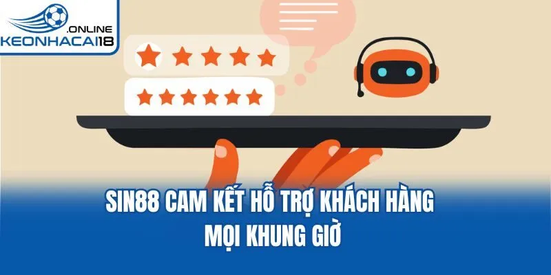 Sin88 cam kết hỗ trợ khách hàng mọi khung giờ