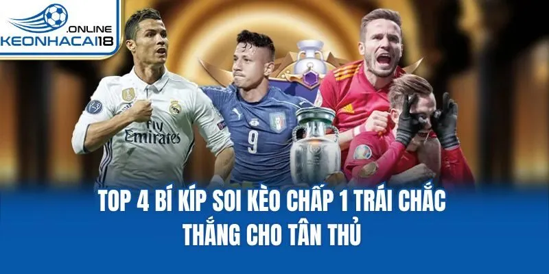 Top 4 bí kíp soi kèo chấp 1 trái chắc thắng cho tân thủ