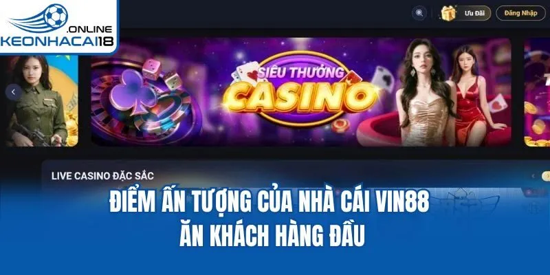 Điểm ấn tượng của nhà cái Vin88 ăn khách hàng đầu